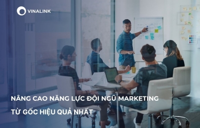 Nâng cao năng lực đội ngũ marketing từ gốc hiệu quả nhất